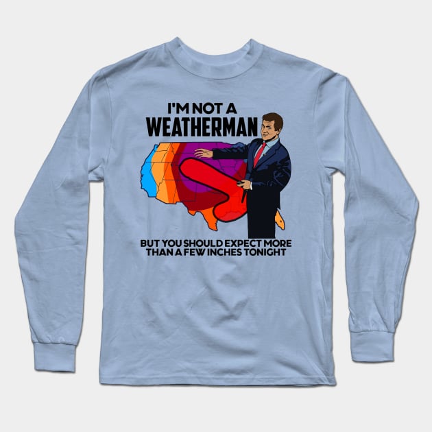 I'm Not a Weatherman, But You Can Expect a Few Inches Long Sleeve T-Shirt by darklordpug